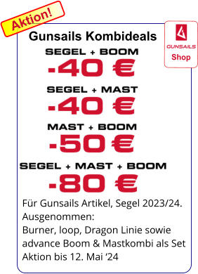Für Gunsails Artikel, Segel 2023/24. Ausgenommen: Burner, loop, Dragon Linie sowie  advance Boom & Mastkombi als Set Aktion bis 12. Mai ‘24     Shop Gunsails Kombideals  Aktion!