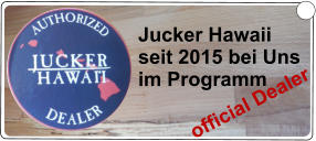Jucker Hawaii seit 2015 bei Uns  im Programm official Dealer