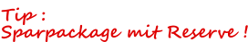 Tip : Sparpackage mit Reserve !
