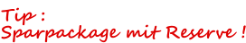 Tip : Sparpackage mit Reserve !