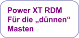 Power XT RDM  Für die „dünnen“  Masten