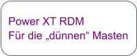 Power XT RDM  Für die „dünnen“ Masten